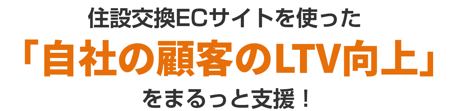 住設交換ECサイトを使った「自社の顧客のLTV向上」をまるっと支援！
